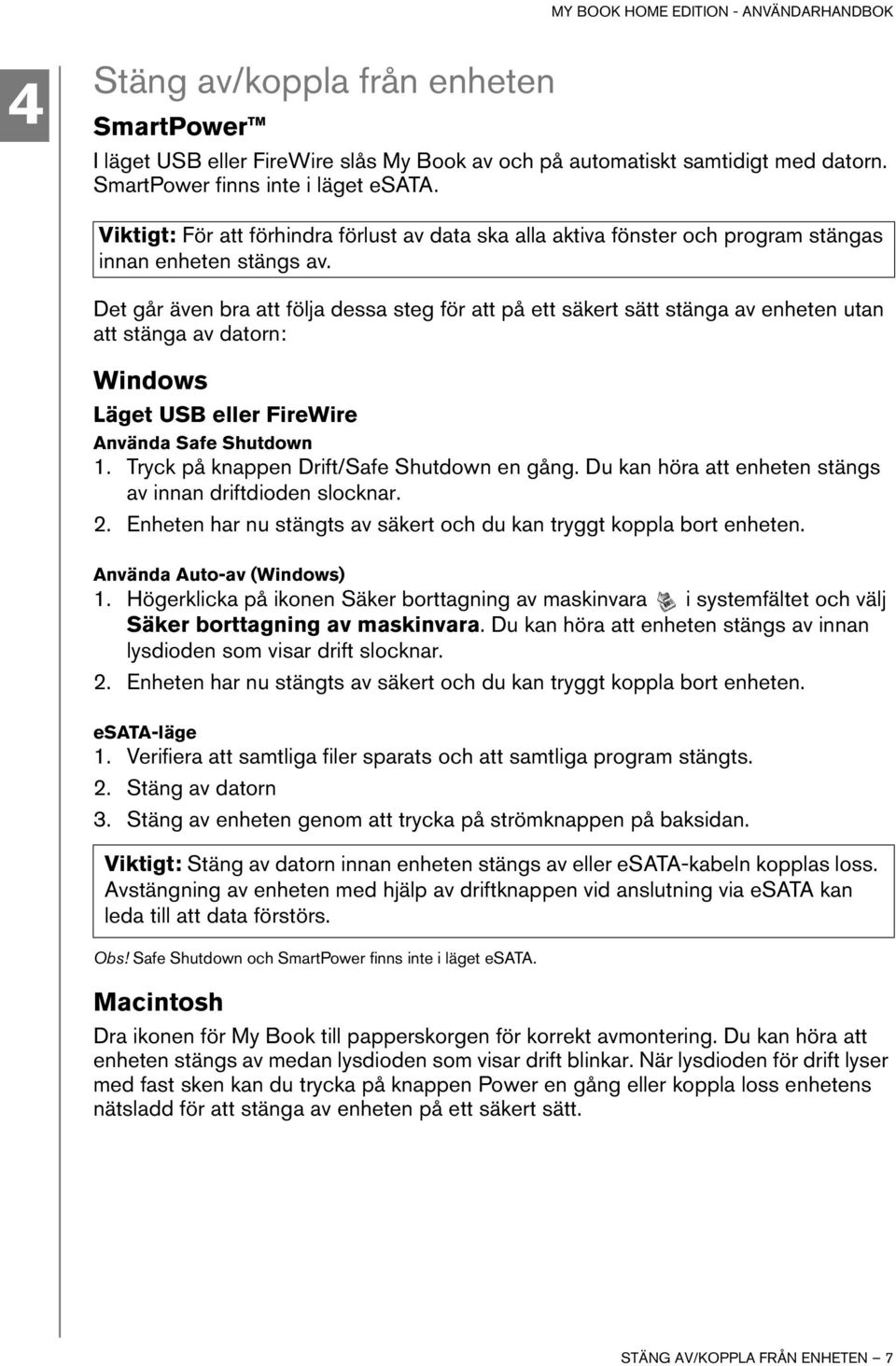 Det går även bra att följa dessa steg för att på ett säkert sätt stänga av enheten utan att stänga av datorn: Windows Läget USB eller FireWire Använda Safe Shutdown 1.