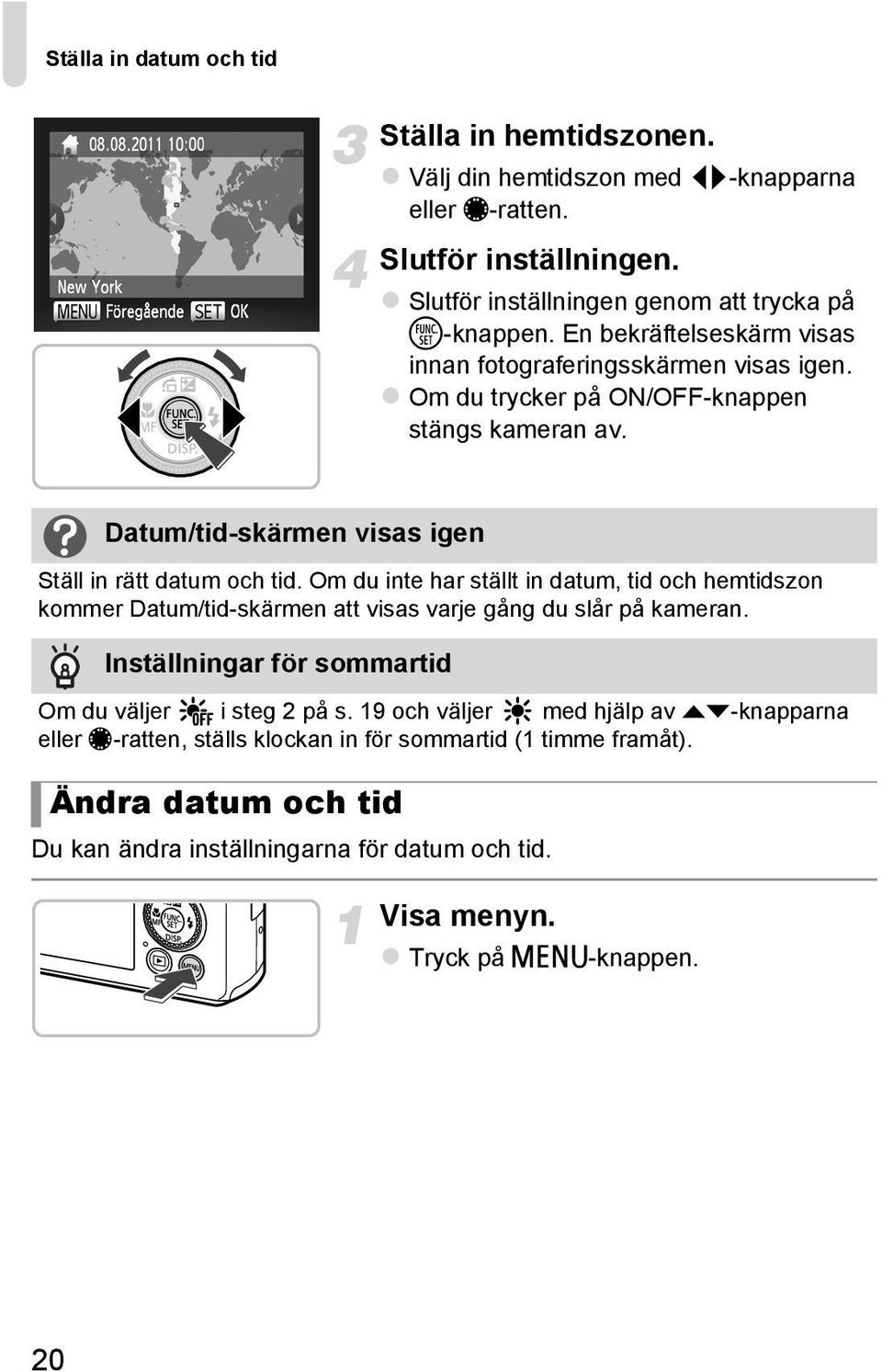 Om du inte har ställt in datum, tid och hemtidszon kommer Datum/tid-skärmen att visas varje gång du slår på kameran. Inställningar för sommartid Om du väljer i steg 2 på s.