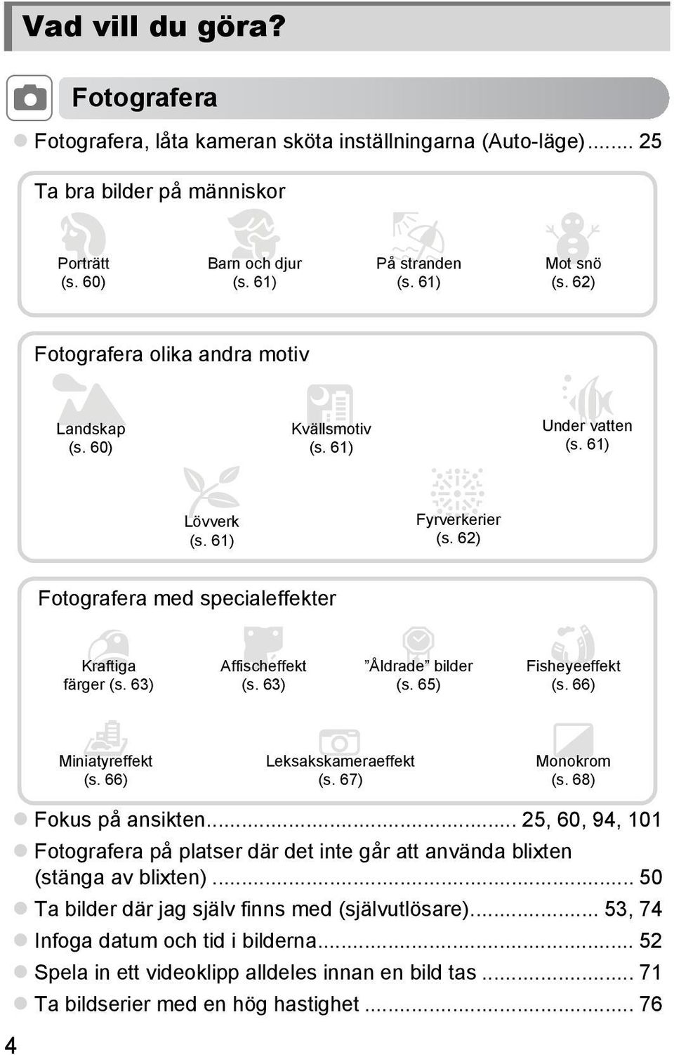 61) Fotografera med specialeffekter Kraftiga färger (s. 63) Affischeffekt (s. 63) Åldrade bilder (s. 65) Fisheyeeffekt (s. 66) Miniatyreffekt (s. 66) Leksakskameraeffekt (s. 67) Monokrom (s.