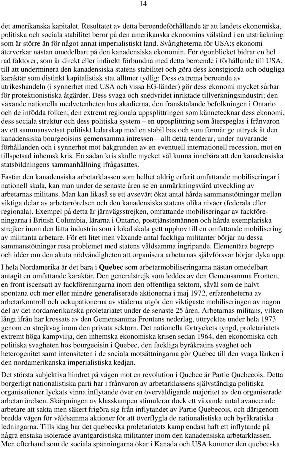 imperialistiskt land. Svårigheterna för USA:s ekonomi återverkar nästan omedelbart på den kanadensiska ekonomin.