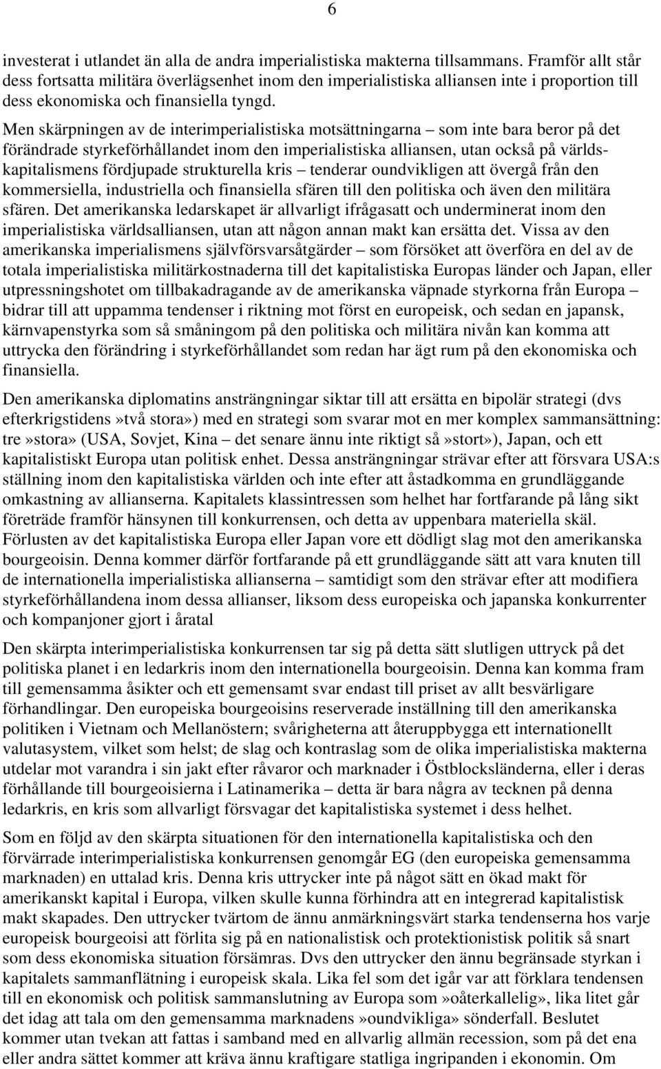 Men skärpningen av de interimperialistiska motsättningarna som inte bara beror på det förändrade styrkeförhållandet inom den imperialistiska alliansen, utan också på världskapitalismens fördjupade