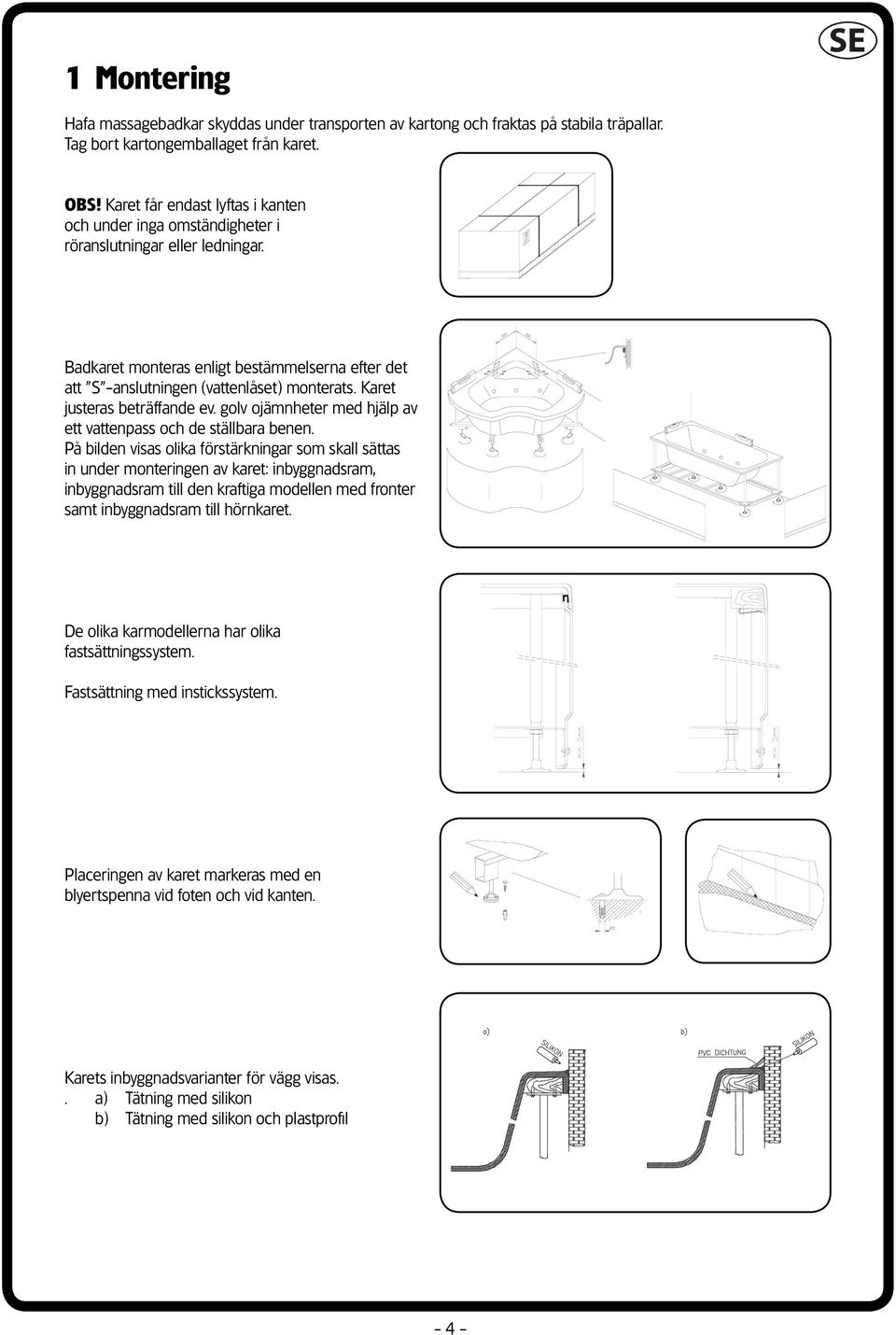 Karet justeras beträffande ev. golv ojämnheter med hjälp av ett vattenpass och de ställbara benen.