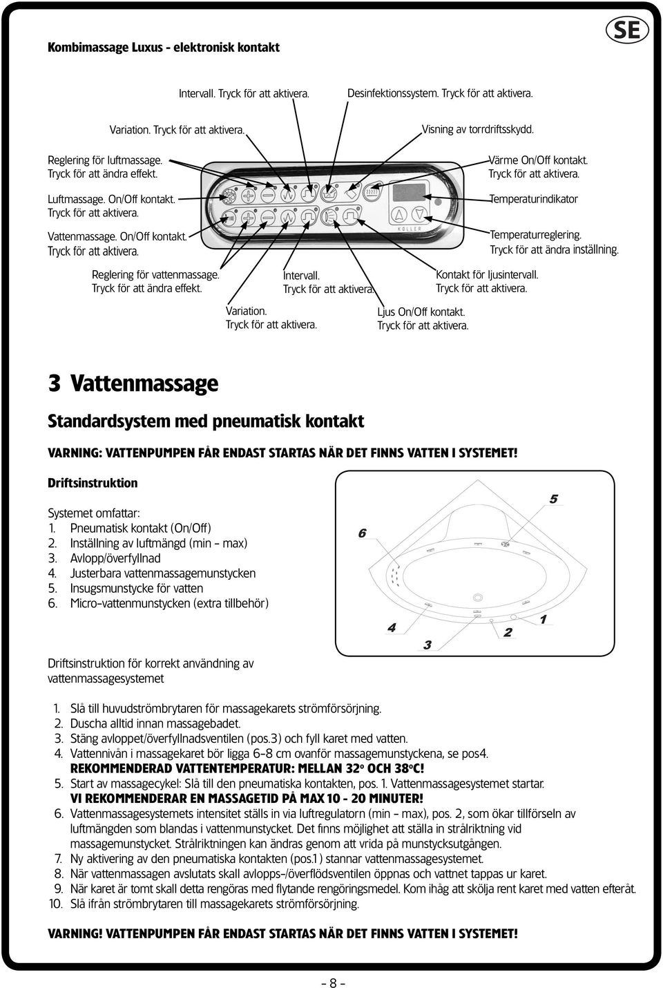 Variation. Ljus On/Off kontakt. 3 Vattenmassage Standardsystem med pneumatisk kontakt VARNING: VATTENPUMPEN FÅR ENDAST STARTAS NÄR DET FINNS VATTEN I SYSTEMET! Driftsinstruktion Systemet omfattar: 1.