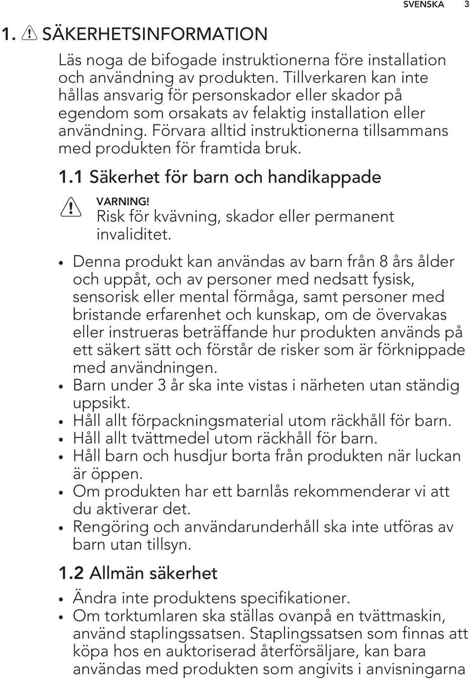 Förvara alltid instruktionerna tillsammans med produkten för framtida bruk. 1.1 Säkerhet för barn och handikappade VARNING! Risk för kvävning, skador eller permanent invaliditet.