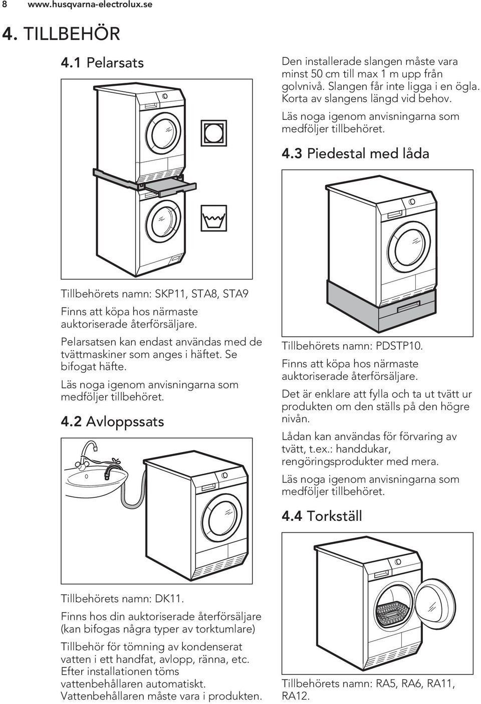 3 Piedestal med låda Tillbehörets namn: SKP11, STA8, STA9 Finns att köpa hos närmaste auktoriserade återförsäljare. Pelarsatsen kan endast användas med de tvättmaskiner som anges i häftet.
