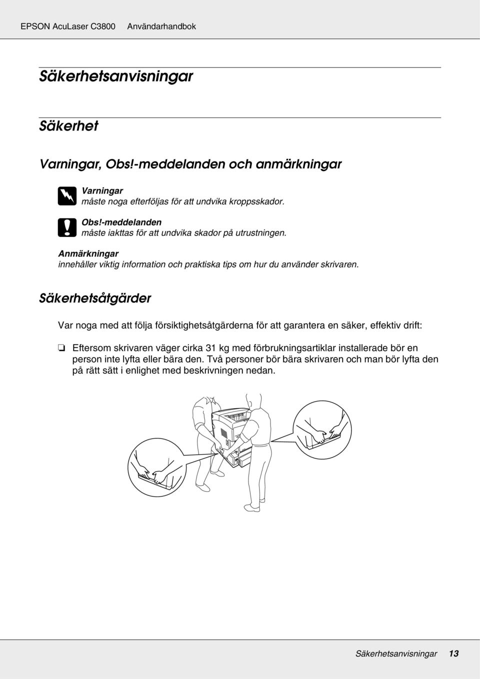 Säkerhetsåtgärder Var noga med att följa försiktighetsåtgärderna för att garantera en säker, effektiv drift: Eftersom skrivaren väger cirka 31 kg med