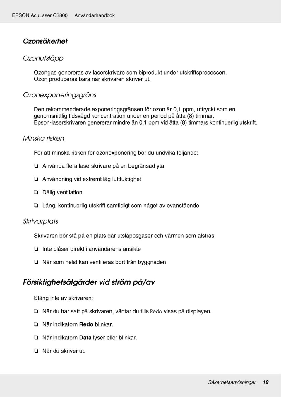 Epson-laserskrivaren genererar mindre än 0,1 ppm vid åtta (8) timmars kontinuerlig utskrift.