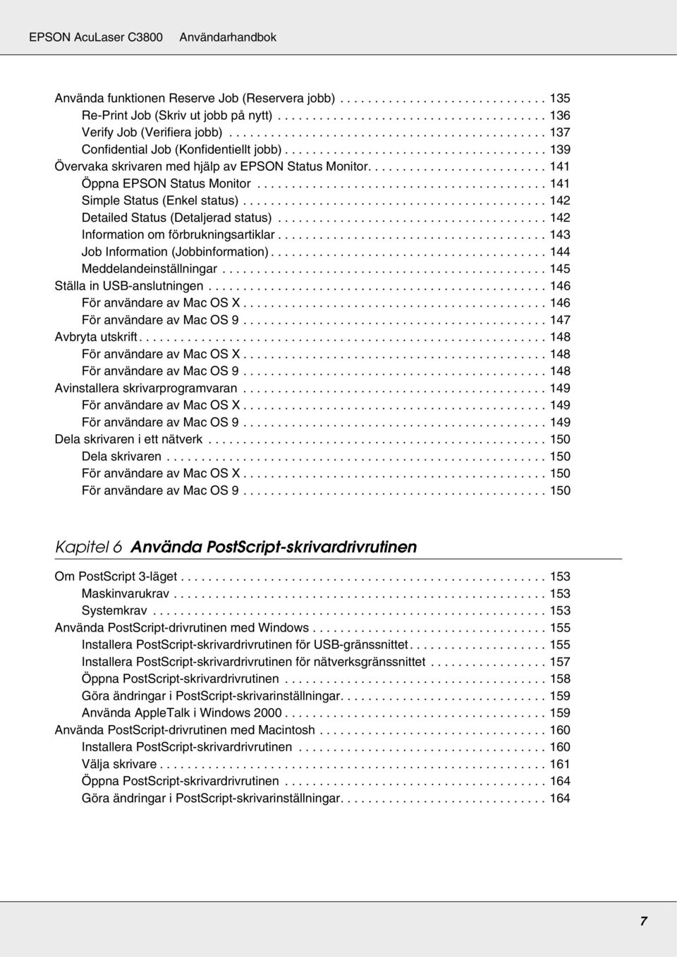 ......................... 141 Öppna EPSON Status Monitor.......................................... 141 Simple Status (Enkel status)............................................ 142 Detailed Status (Detaljerad status).