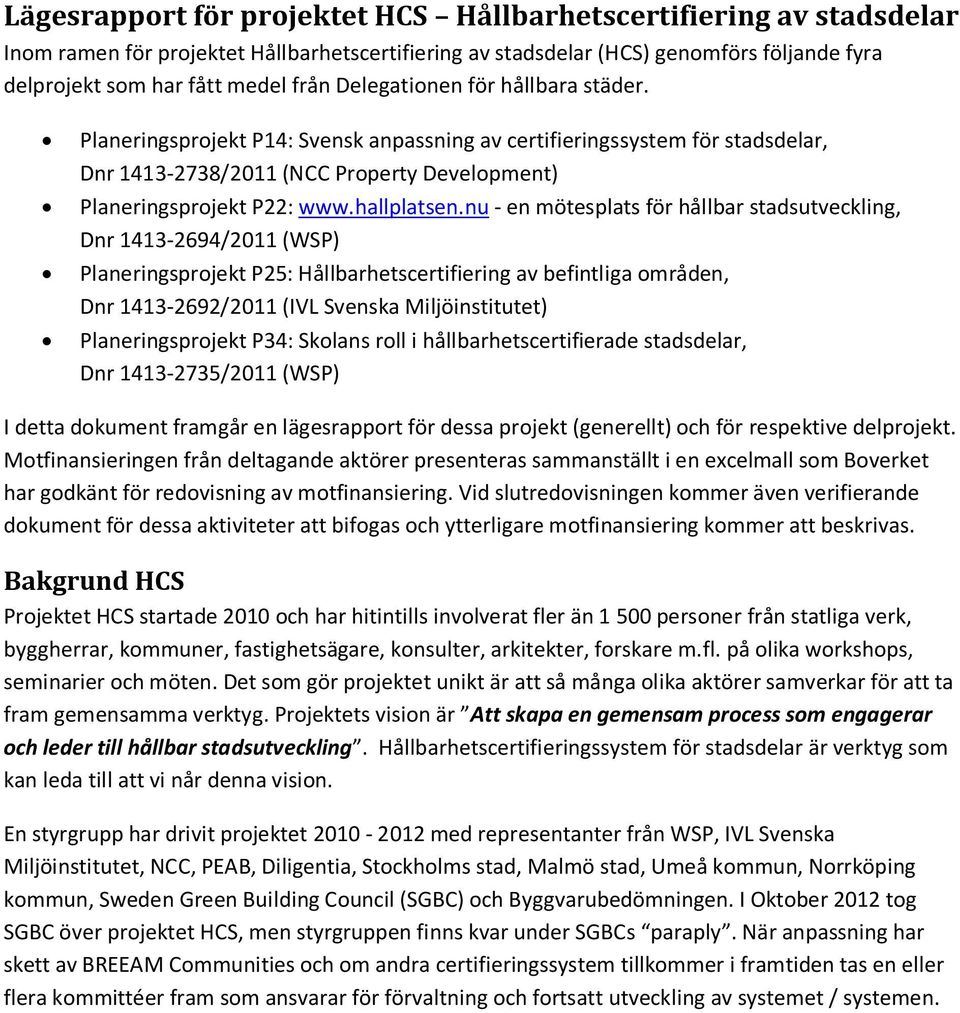 nu - en mötesplats för hållbar stadsutveckling, Dnr 1413-2694/2011 (WSP) Planeringsprojekt P25: Hållbarhetscertifiering av befintliga områden, Dnr 1413-2692/2011 (IVL Svenska Miljöinstitutet)