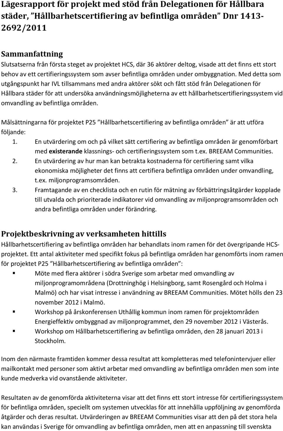 Med detta som utgångspunkt har IVL tillsammans med andra aktörer sökt och fått stöd från Delegationen för Hållbara städer för att undersöka användningsmöjligheterna av ett