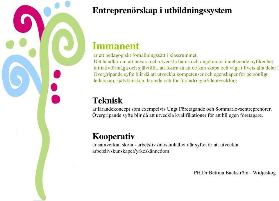 Övergripande syfte blir då att utveckla kompetenser och egenskaper för personligt ledarskap, självkunskap, lärande och för förändringar/idéutveckling Teknisk är lärandekoncept som