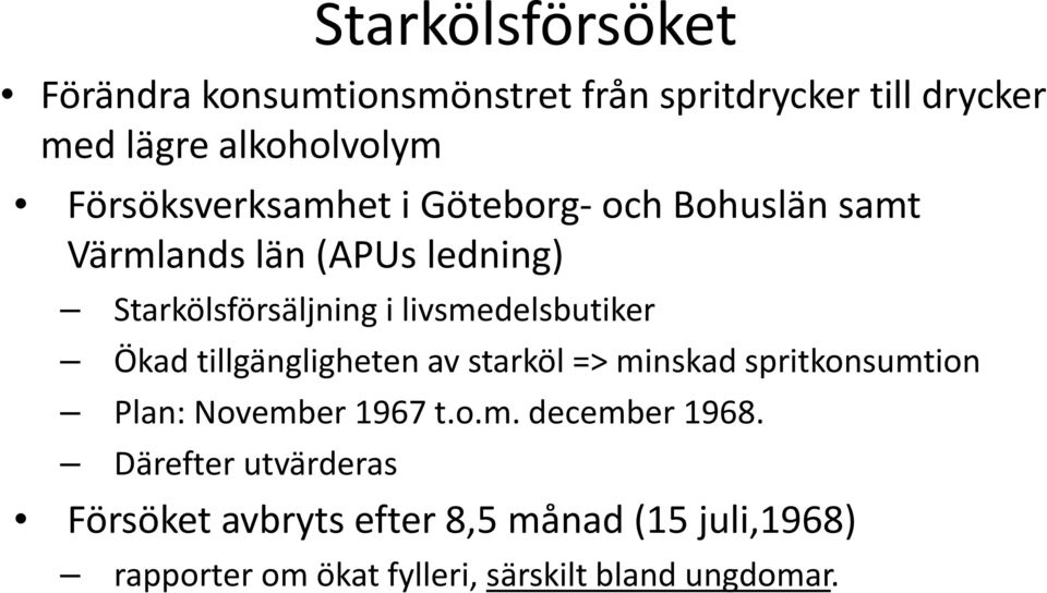 livsmedelsbutiker Ökad tillgängligheten av starköl => minskad spritkonsumtion Plan: November 1967 t.o.m. december 1968.