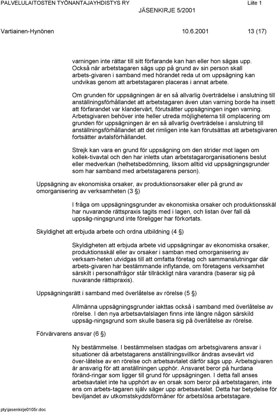 Om grunden för uppsägningen är en så allvarlig överträdelse i anslutning till anställningsförhållandet att arbetstagaren även utan varning borde ha insett att förfarandet var klandervärt, förutsätter