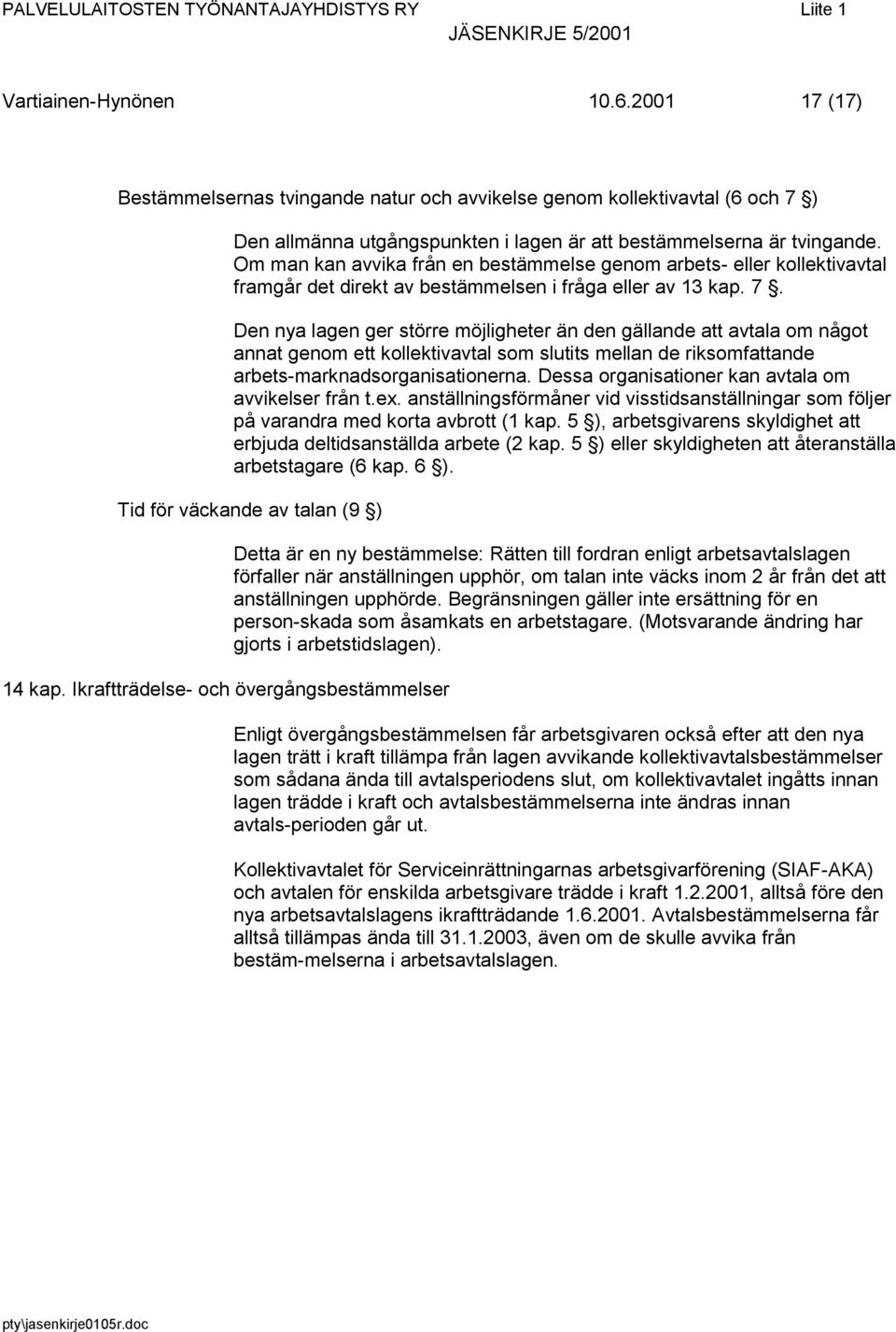 Den nya lagen ger större möjligheter än den gällande att avtala om något annat genom ett kollektivavtal som slutits mellan de riksomfattande arbets-marknadsorganisationerna.