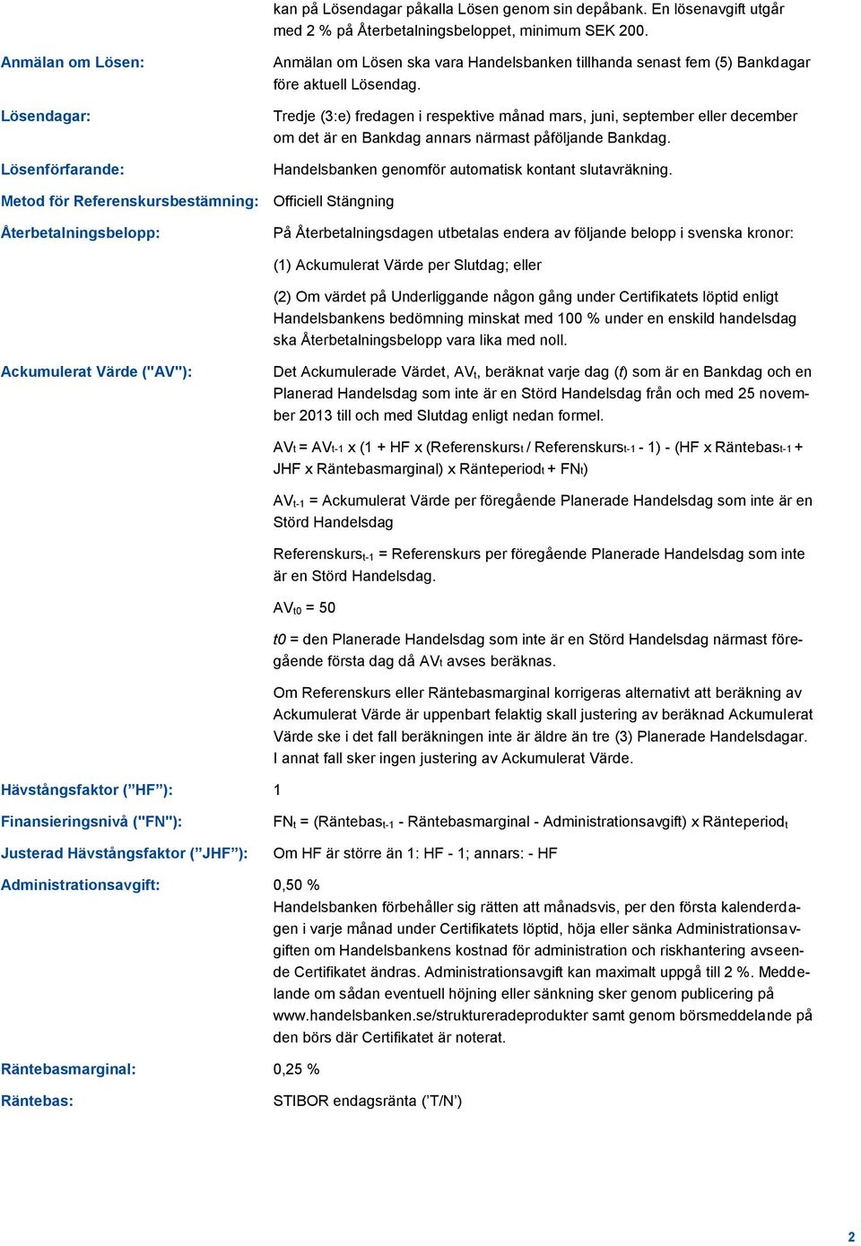 Tredje (3:e) fredagen i respektive månad mars, juni, september eller december om det är en Bankdag annars närmast påföljande Bankdag. Handelsbanken genomför automatisk kontant slutavräkning.