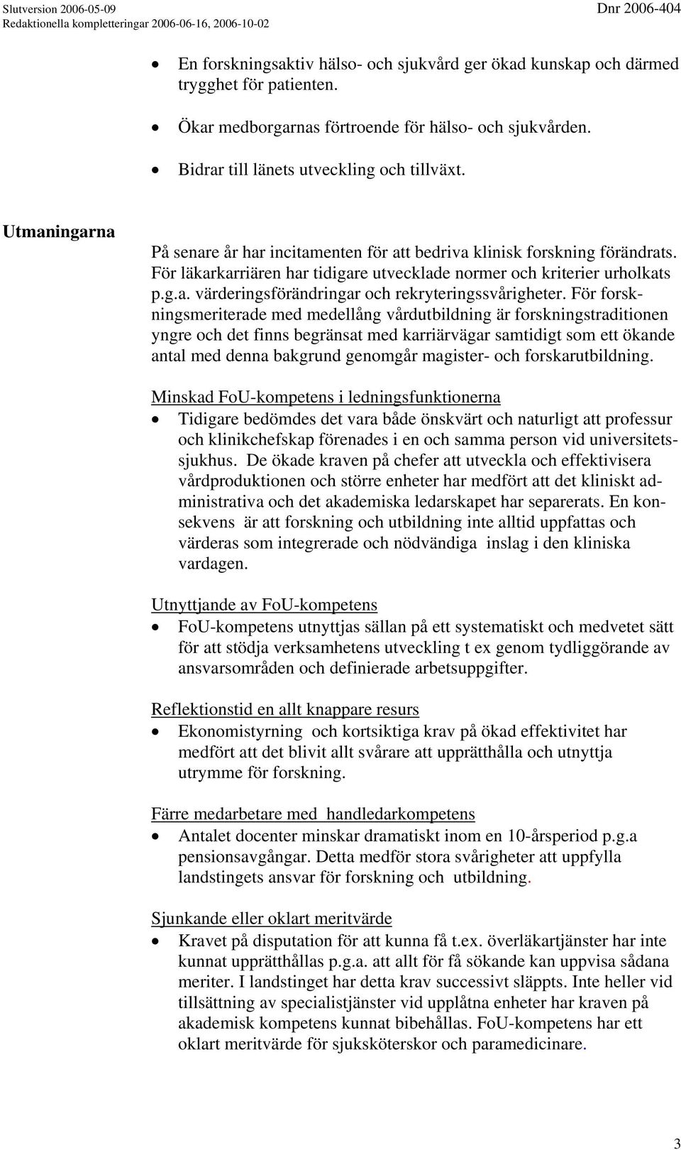 För forskningsmeriterade med medellång vårdutbildning är forskningstraditionen yngre och det finns begränsat med karriärvägar samtidigt som ett ökande antal med denna bakgrund genomgår magister- och