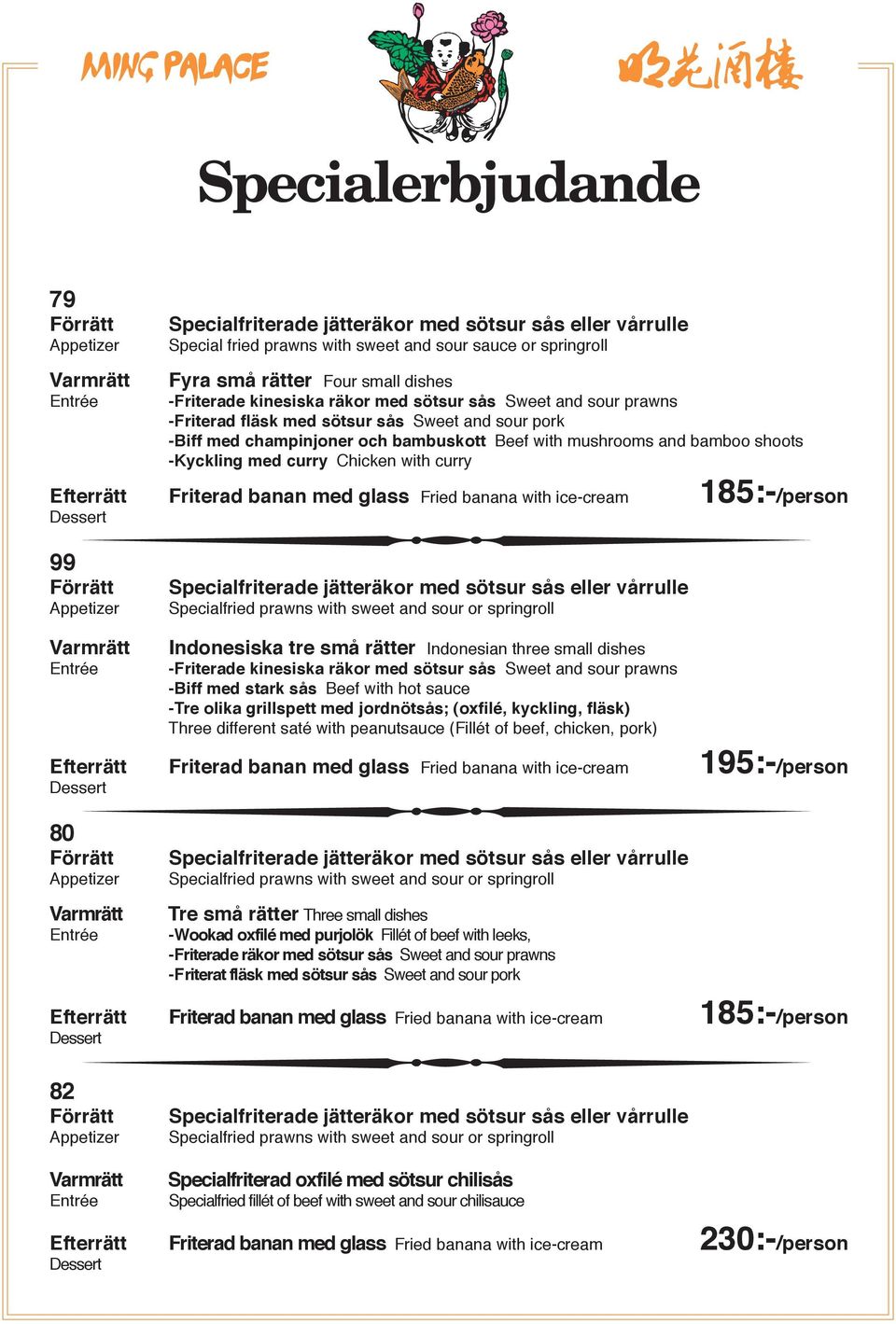 ice-cream 185:-/person 99 Specialfried prawns with sweet and sour or springroll Indonesiska tre små rätter Indonesian three small dishes -Friterade kinesiska räkor med sötsur sås Sweet and sour