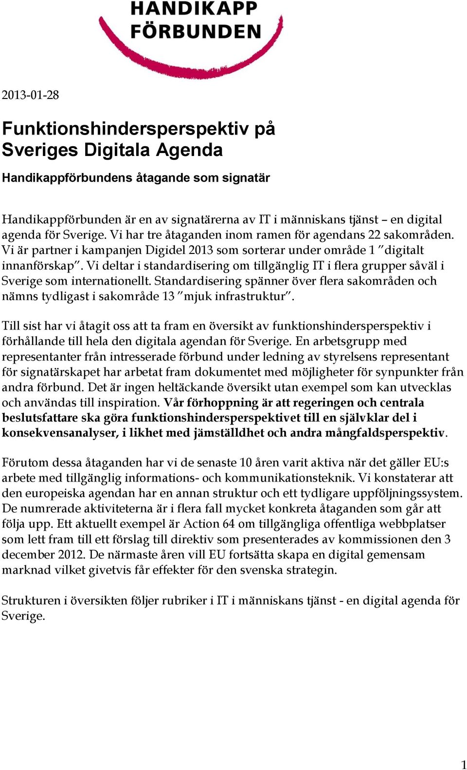 Vi deltar i standardisering om tillgänglig IT i flera grupper såväl i Sverige som internationellt. Standardisering spänner över flera sakområden och nämns tydligast i sakområde 13 mjuk infrastruktur.