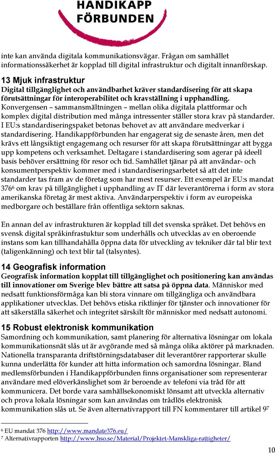 Konvergensen sammansmältningen mellan olika digitala plattformar och komplex digital distribution med många intressenter ställer stora krav på standarder.