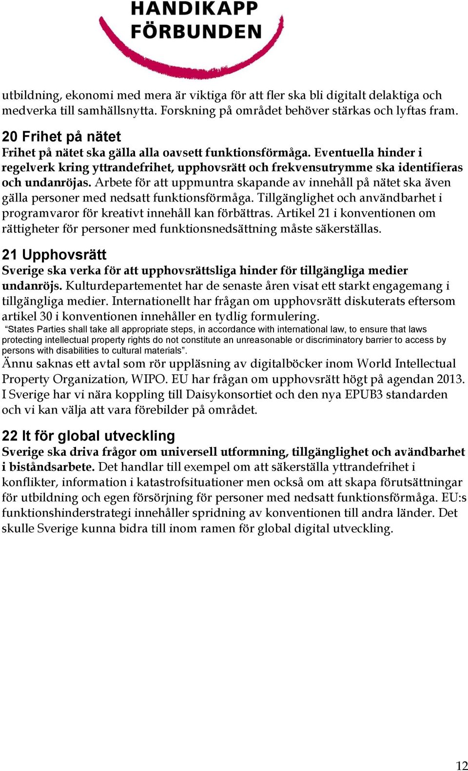 Arbete för att uppmuntra skapande av innehåll på nätet ska även gälla personer med nedsatt funktionsförmåga. Tillgänglighet och användbarhet i programvaror för kreativt innehåll kan förbättras.