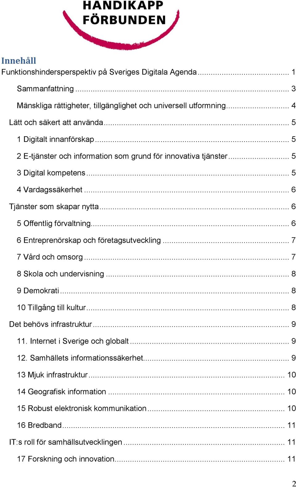 .. 6 5 Offentlig förvaltning... 6 6 Entreprenörskap och företagsutveckling... 7 7 Vård och omsorg... 7 8 Skola och undervisning... 8 9 Demokrati... 8 10 Tillgång till kultur.