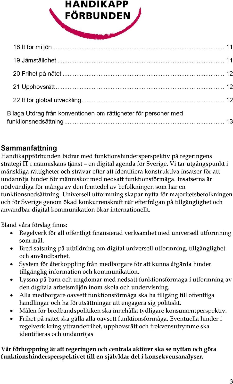 .. 13 Sammanfattning Handikappförbunden bidrar med funktionshindersperspektiv på regeringens strategi IT i människans tjänst en digital agenda för Sverige.