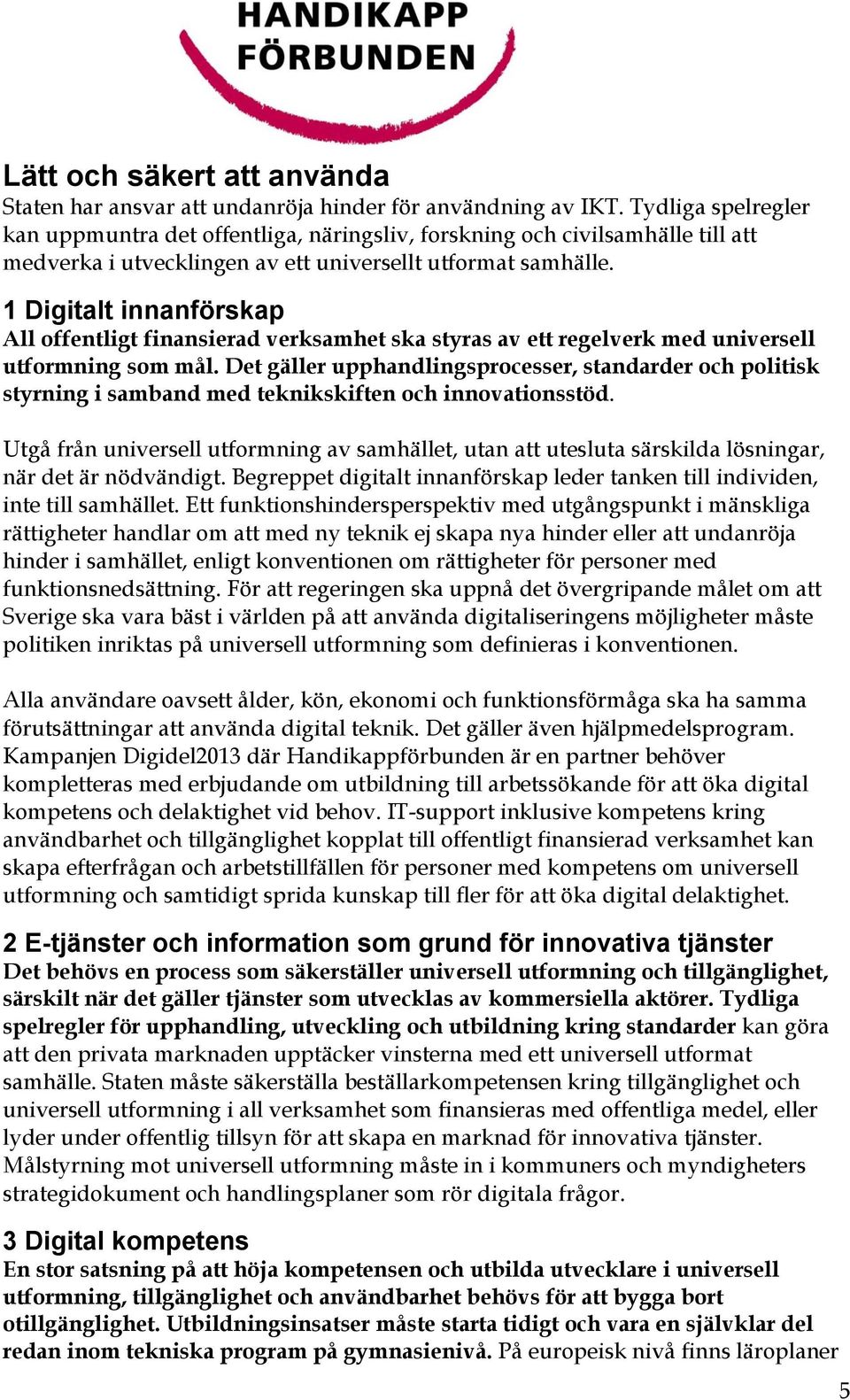 1 Digitalt innanförskap All offentligt finansierad verksamhet ska styras av ett regelverk med universell utformning som mål.