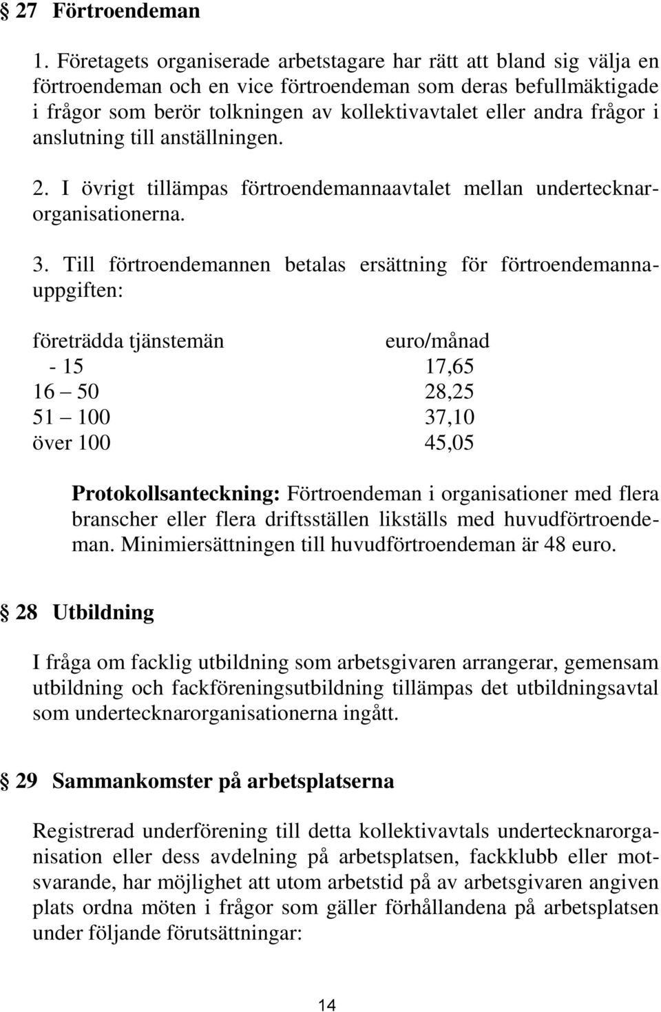 frågor i anslutning till anställningen. 2. I övrigt tillämpas förtroendemannaavtalet mellan undertecknarorganisationerna. 3.