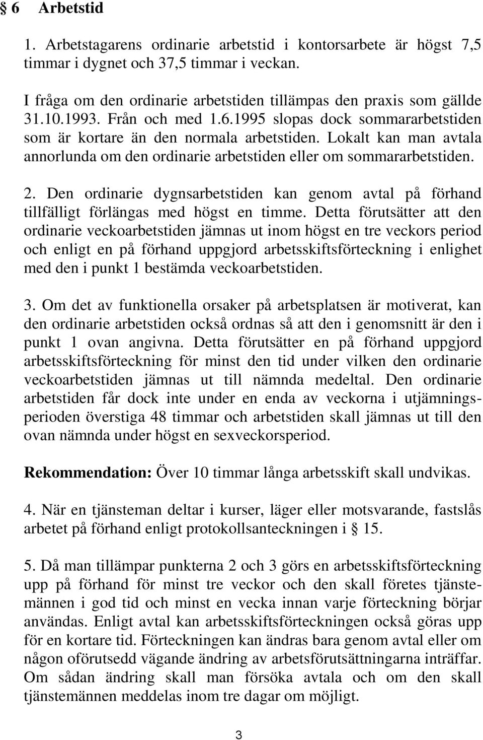 Den ordinarie dygnsarbetstiden kan genom avtal på förhand tillfälligt förlängas med högst en timme.