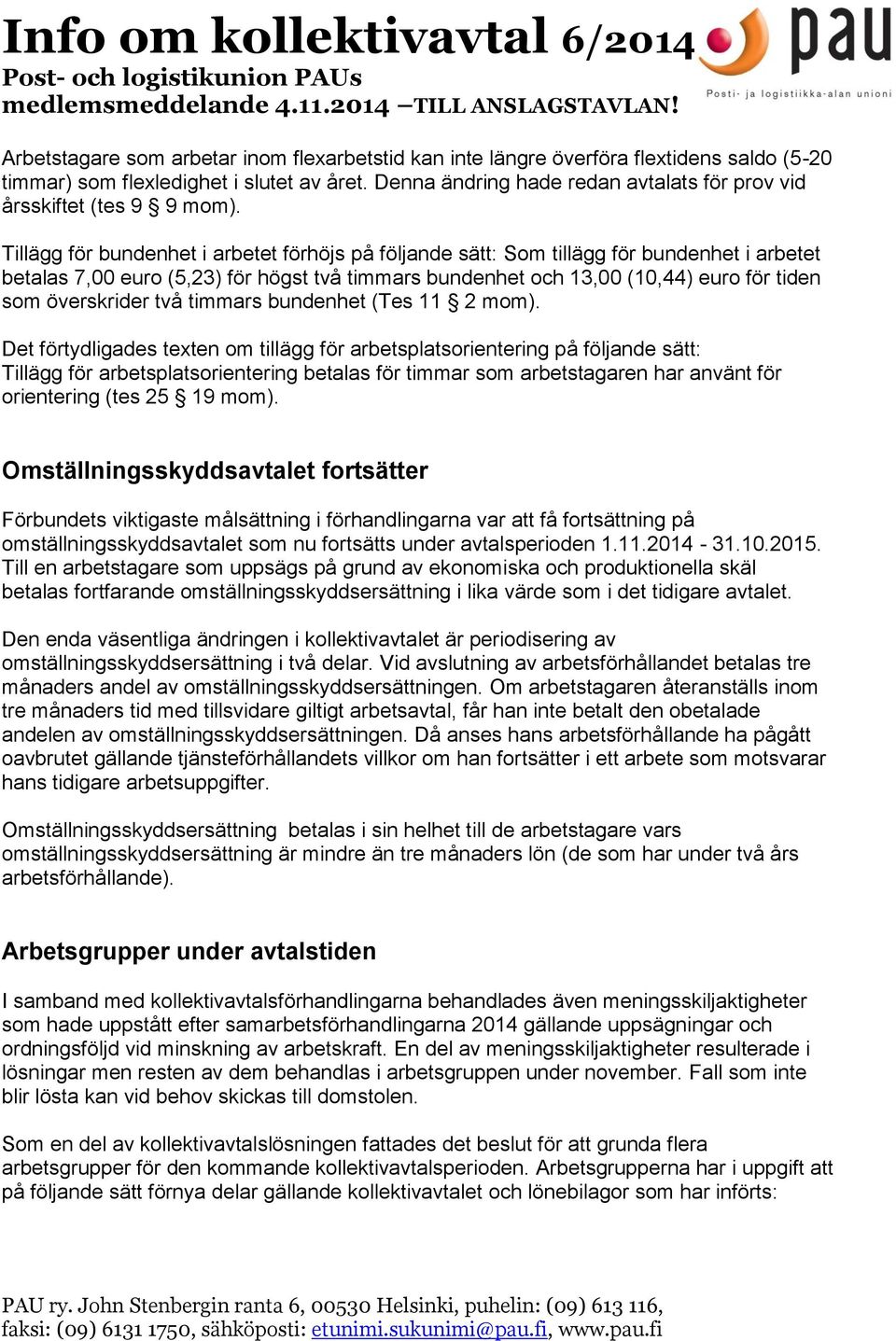 Tillägg för bundenhet i arbetet förhöjs på följande sätt: Som tillägg för bundenhet i arbetet betalas 7,00 euro (5,23) för högst två timmars bundenhet och 13,00 (10,44) euro för tiden som överskrider