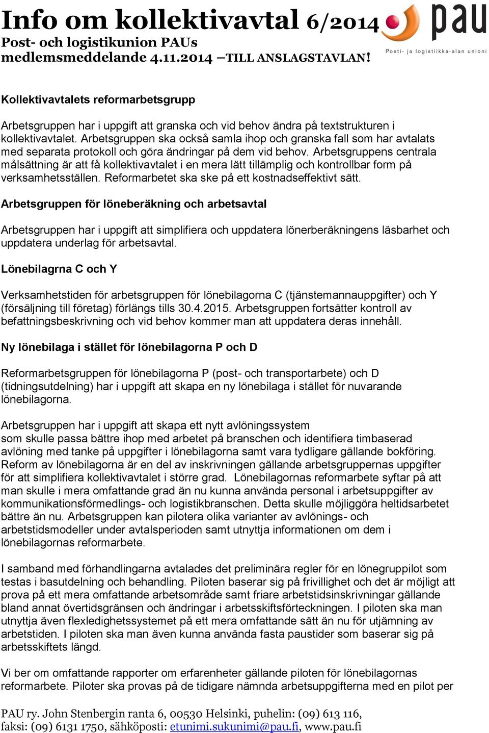 Arbetsgruppens centrala målsättning är att få kollektivavtalet i en mera lätt tillämplig och kontrollbar form på verksamhetsställen. Reformarbetet ska ske på ett kostnadseffektivt sätt.