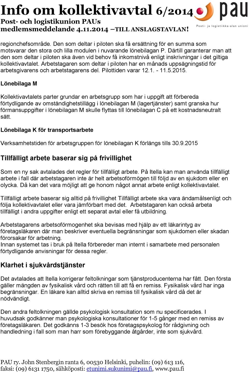 Arbetstagaren som deltar i piloten har en månads uppsägningstid för arbetsgivarens och arbetstagarens del. Pilottiden varar 12.1. - 11.5.2015.