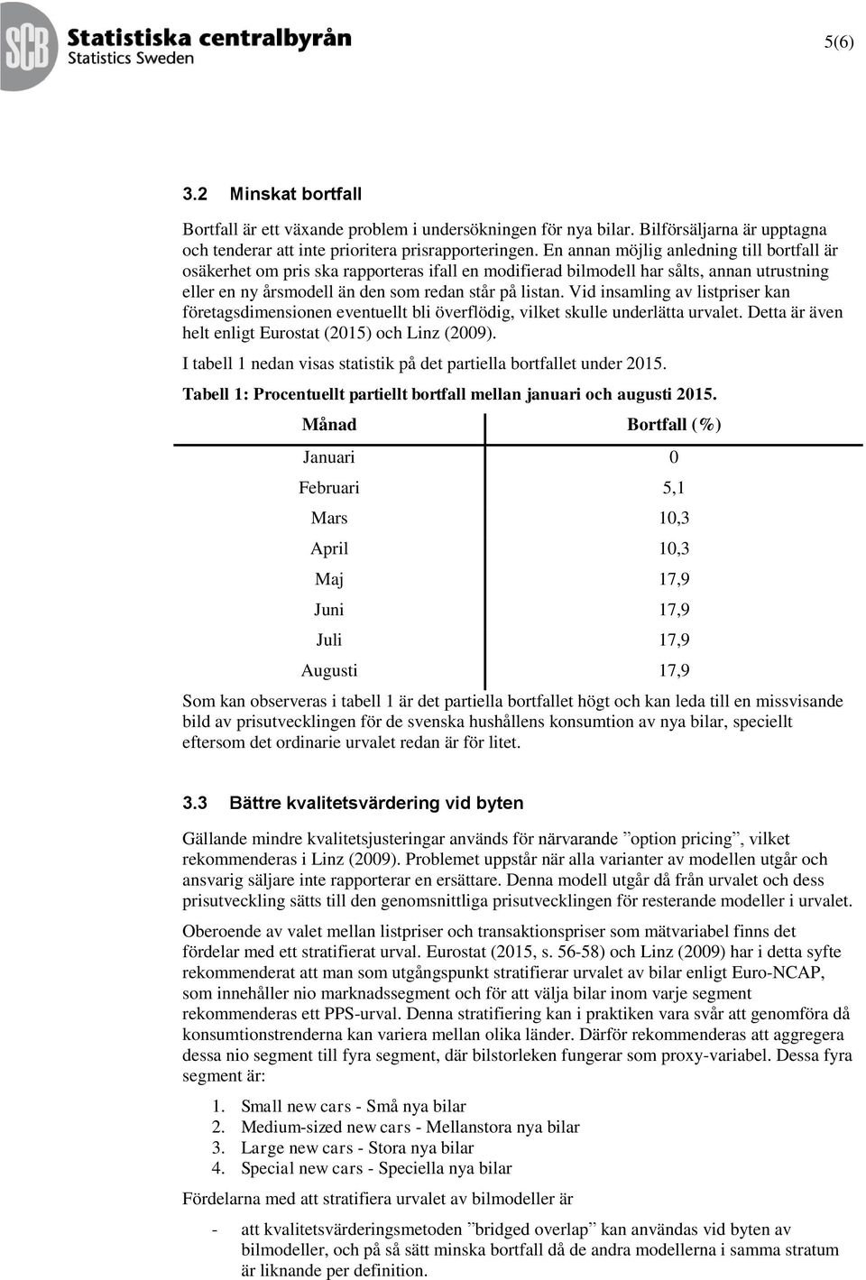 Vid insamling av listpriser kan företagsdimensionen eventuellt bli överflödig, vilket skulle underlätta urvalet. Detta är även helt enligt Eurostat (2015) och Linz (2009).