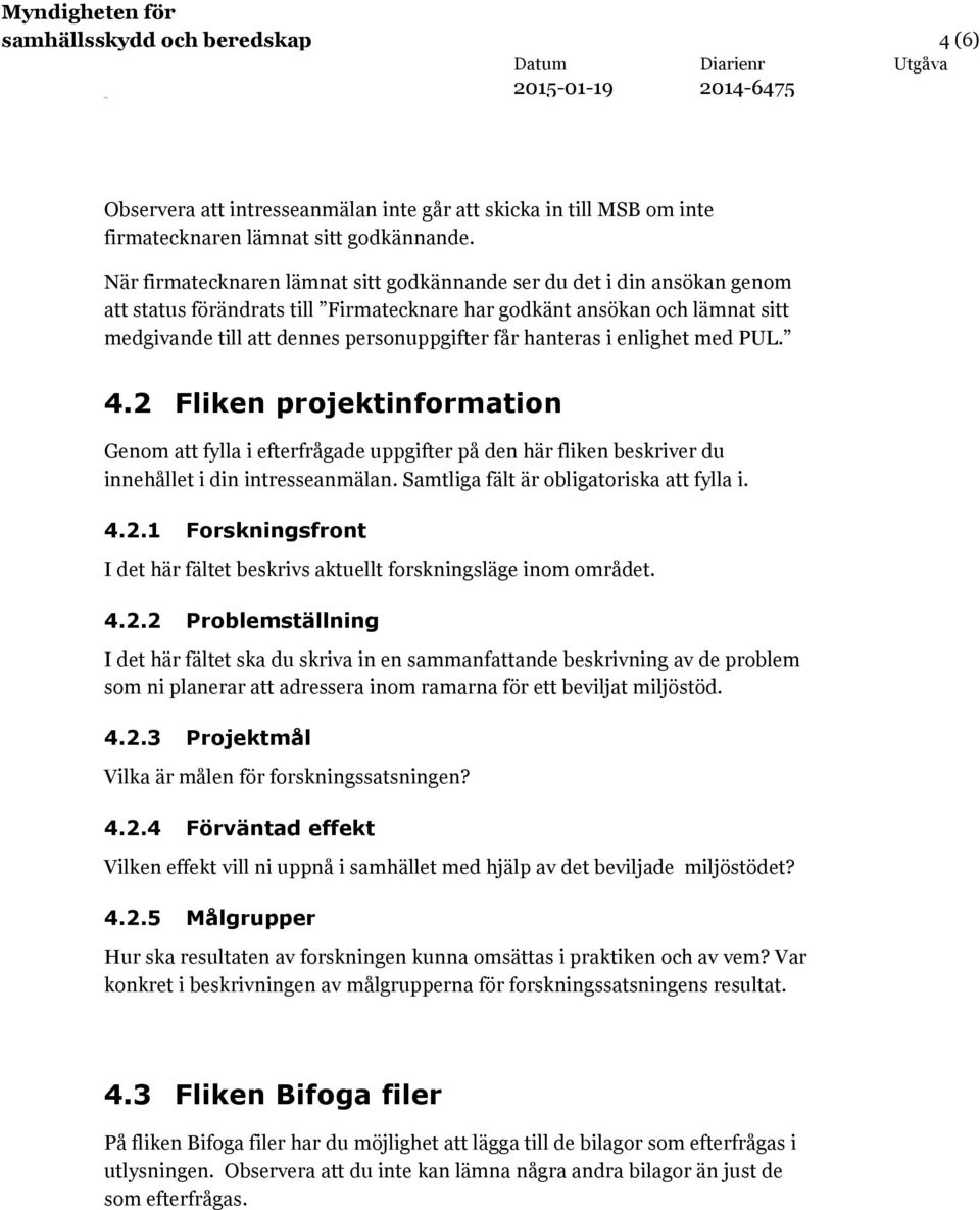 hanteras i enlighet med PUL. 4.2 Fliken projektinformation Genom att fylla i efterfrågade uppgifter på den här fliken beskriver du innehållet i din intresseanmälan.