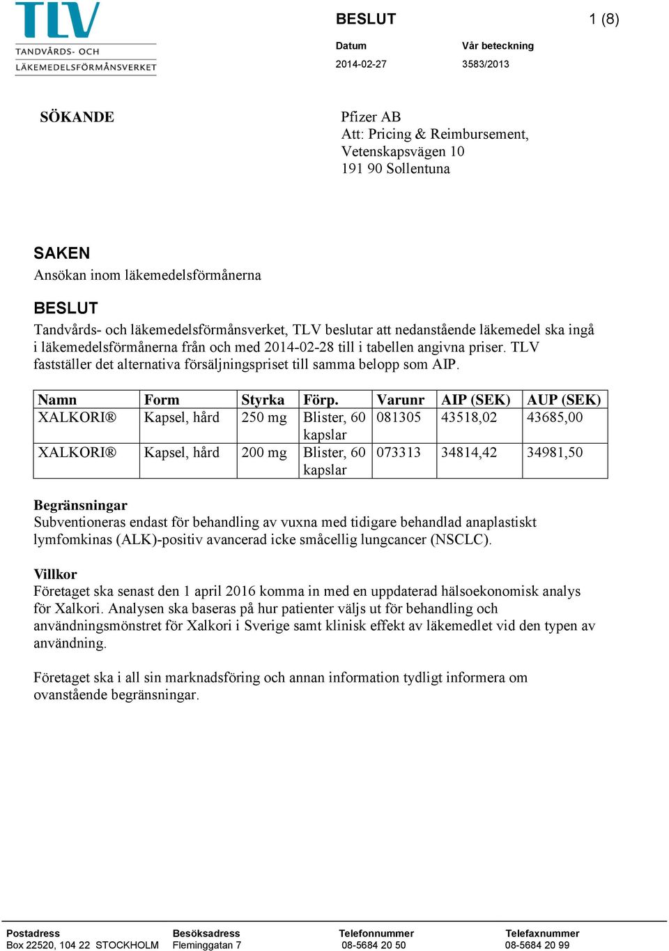 TLV fastställer det alternativa försäljningspriset till samma belopp som AIP. Namn Form Styrka Förp.