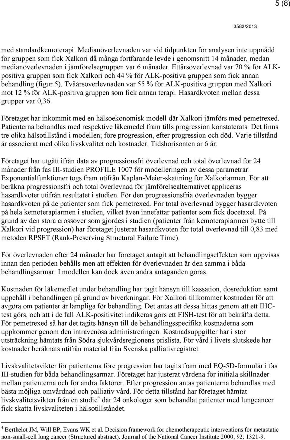 månader. Ettårsöverlevnad var 70 % för ALKpositiva gruppen som fick Xalkori och 44 % för ALK-positiva gruppen som fick annan behandling (figur 5).