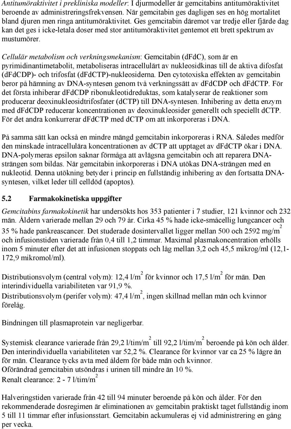 Ges gemcitabin däremot var tredje eller fjärde dag kan det ges i icke-letala doser med stor antitumöraktivitet gentemot ett brett spektrum av mustumörer.