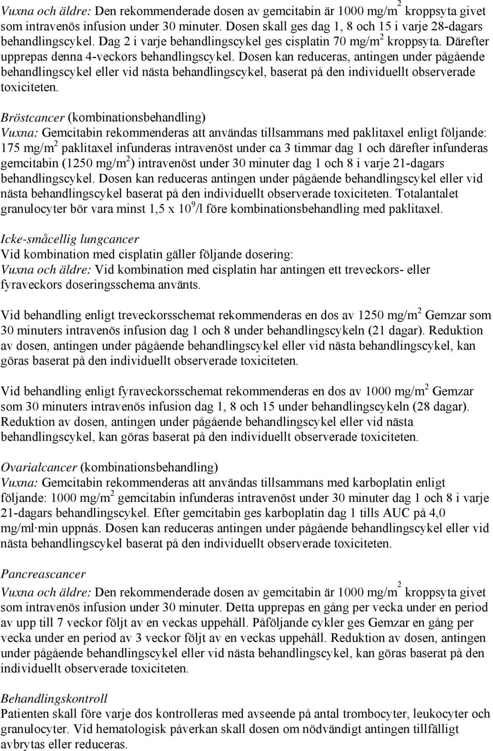 Dosen kan reduceras, antingen under pågående behandlingscykel eller vid nästa behandlingscykel, baserat på den individuellt observerade toxiciteten.