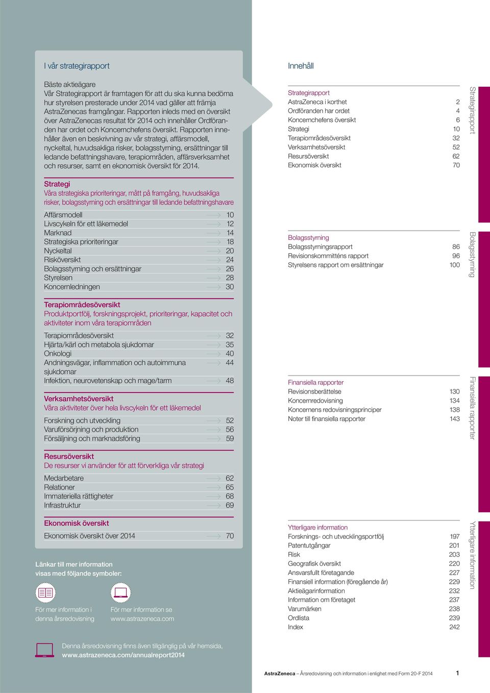 Rapporten innehåller även en beskrivning av vår strategi, affärsmodell, nyckeltal, huvudsakliga risker, bolagsstyrning, ersättningar till ledande befattningshavare, terapiområden, affärsverksamhet