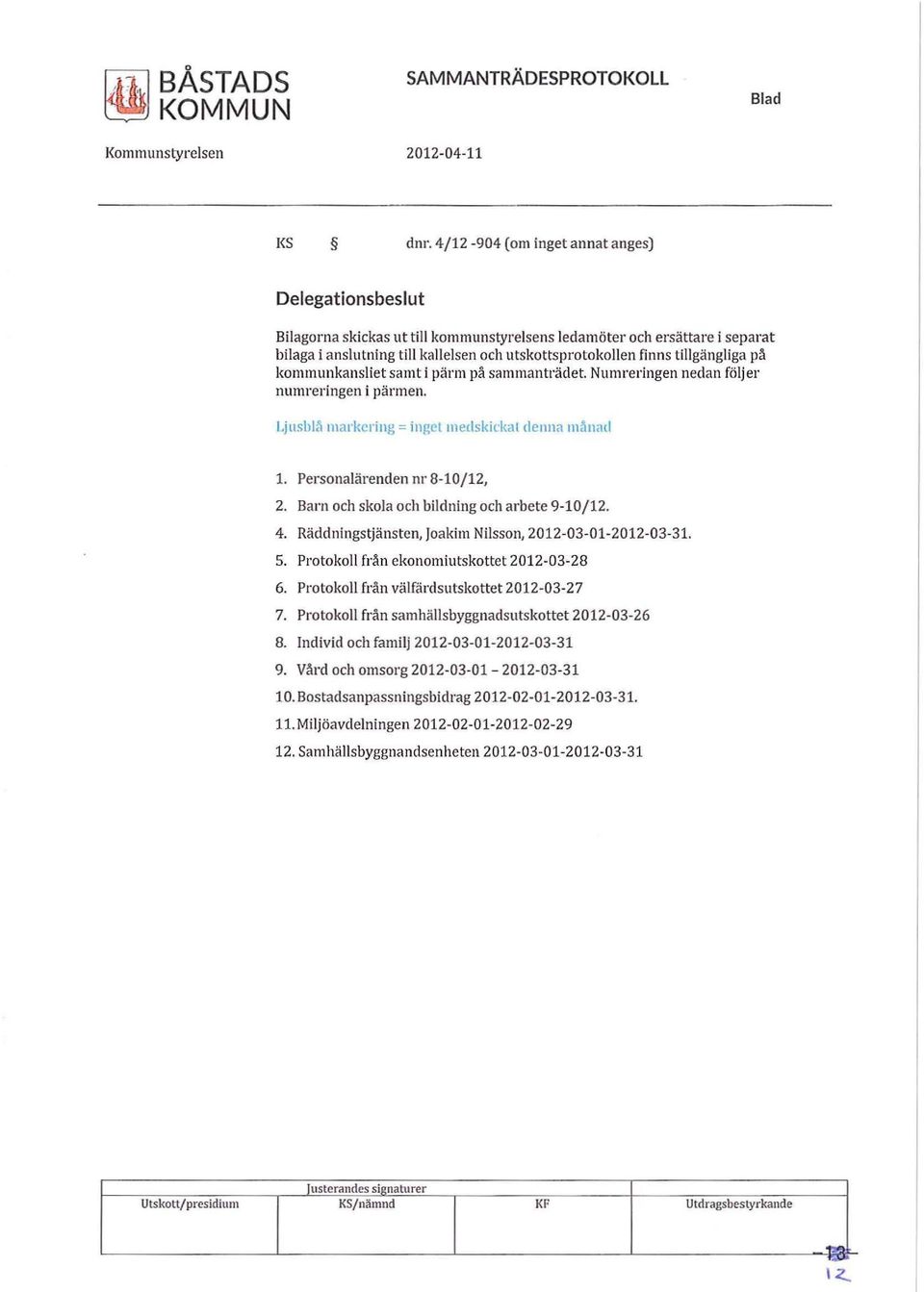 tillgängliga på kommunkansliet samt i pärm på sammanträdet. Numreringen nedan följer numreringen i pärmen. Ljllshl~ markering;::; ingelmedski<:kat (!enna månenl l. Personalärenden nr 8-10/12, 2.