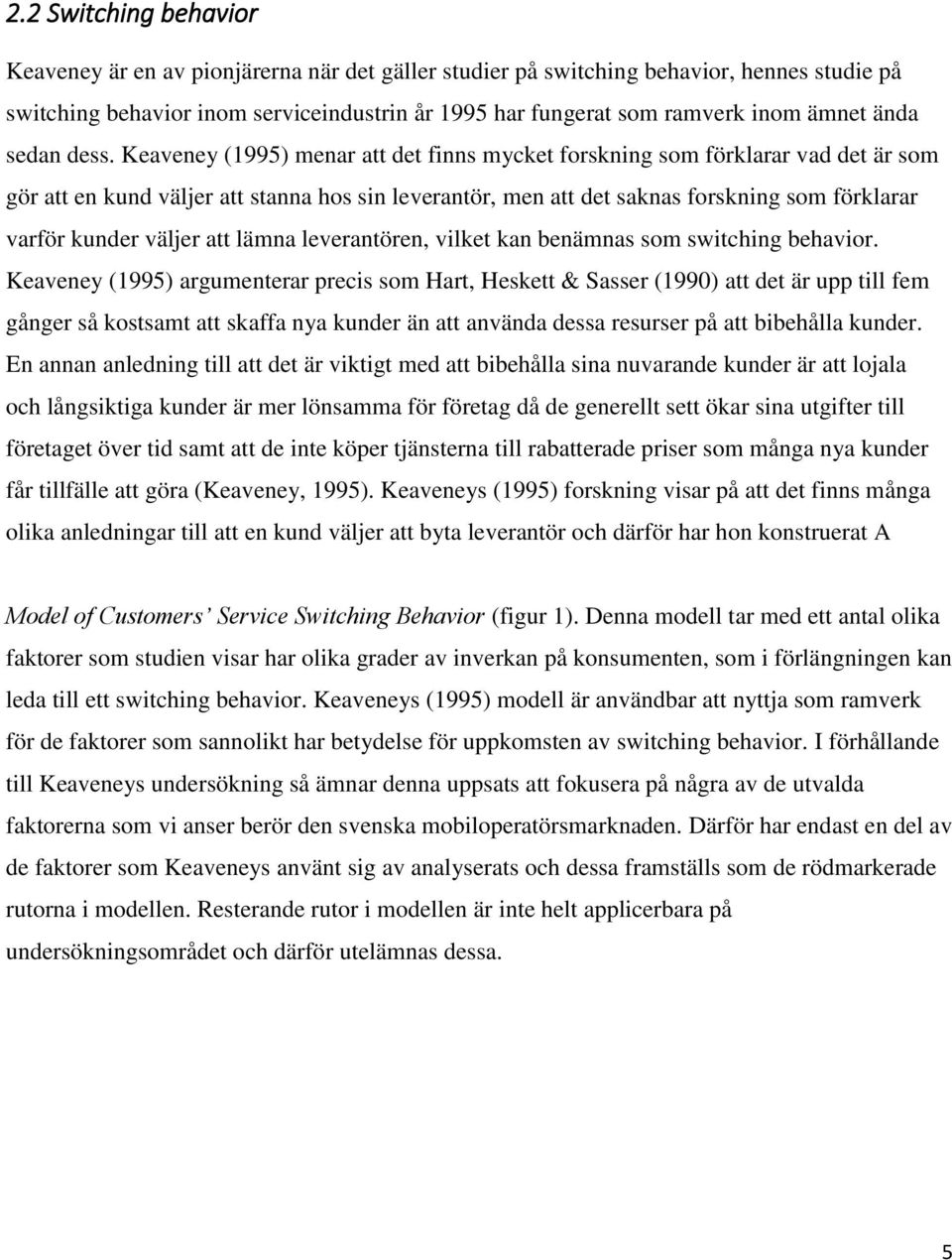 Keaveney (1995) menar att det finns mycket forskning som förklarar vad det är som gör att en kund väljer att stanna hos sin leverantör, men att det saknas forskning som förklarar varför kunder väljer