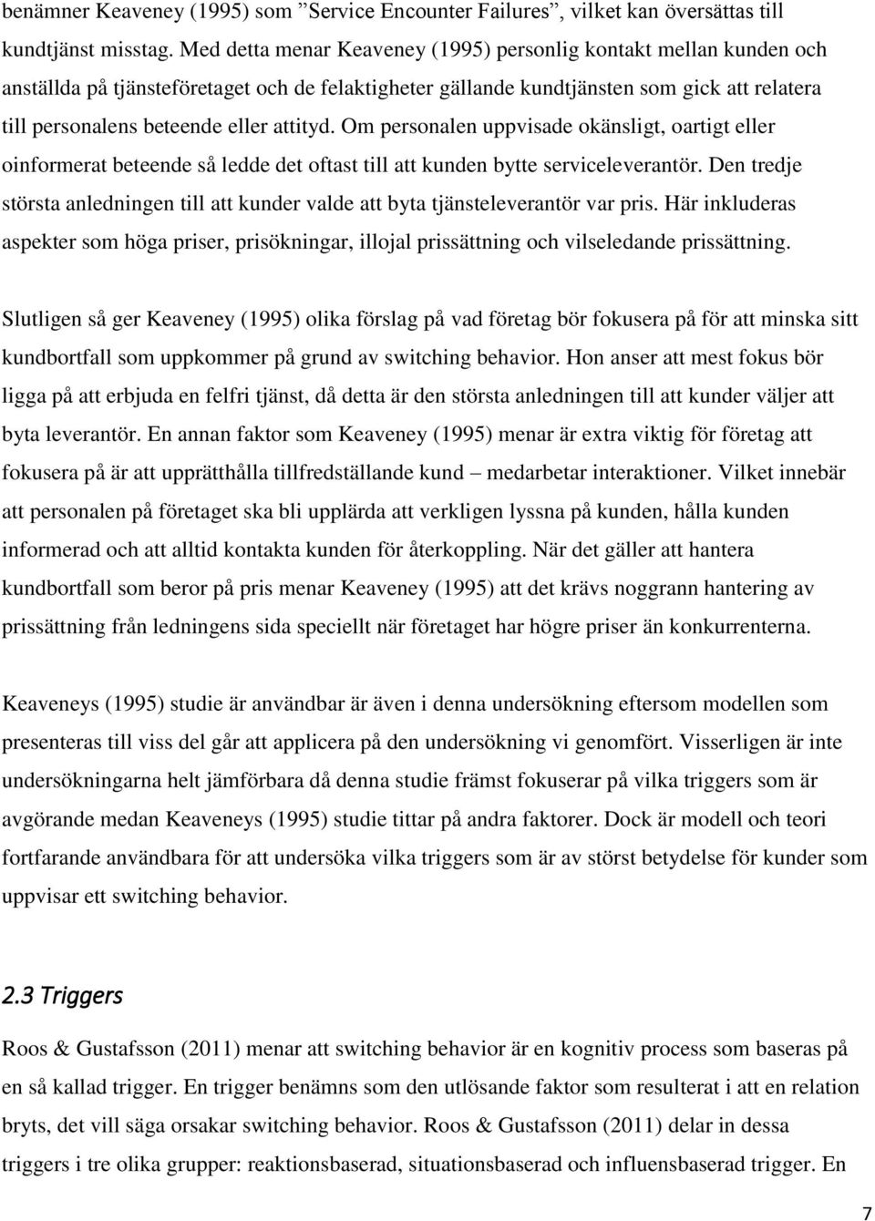 attityd. Om personalen uppvisade okänsligt, oartigt eller oinformerat beteende så ledde det oftast till att kunden bytte serviceleverantör.