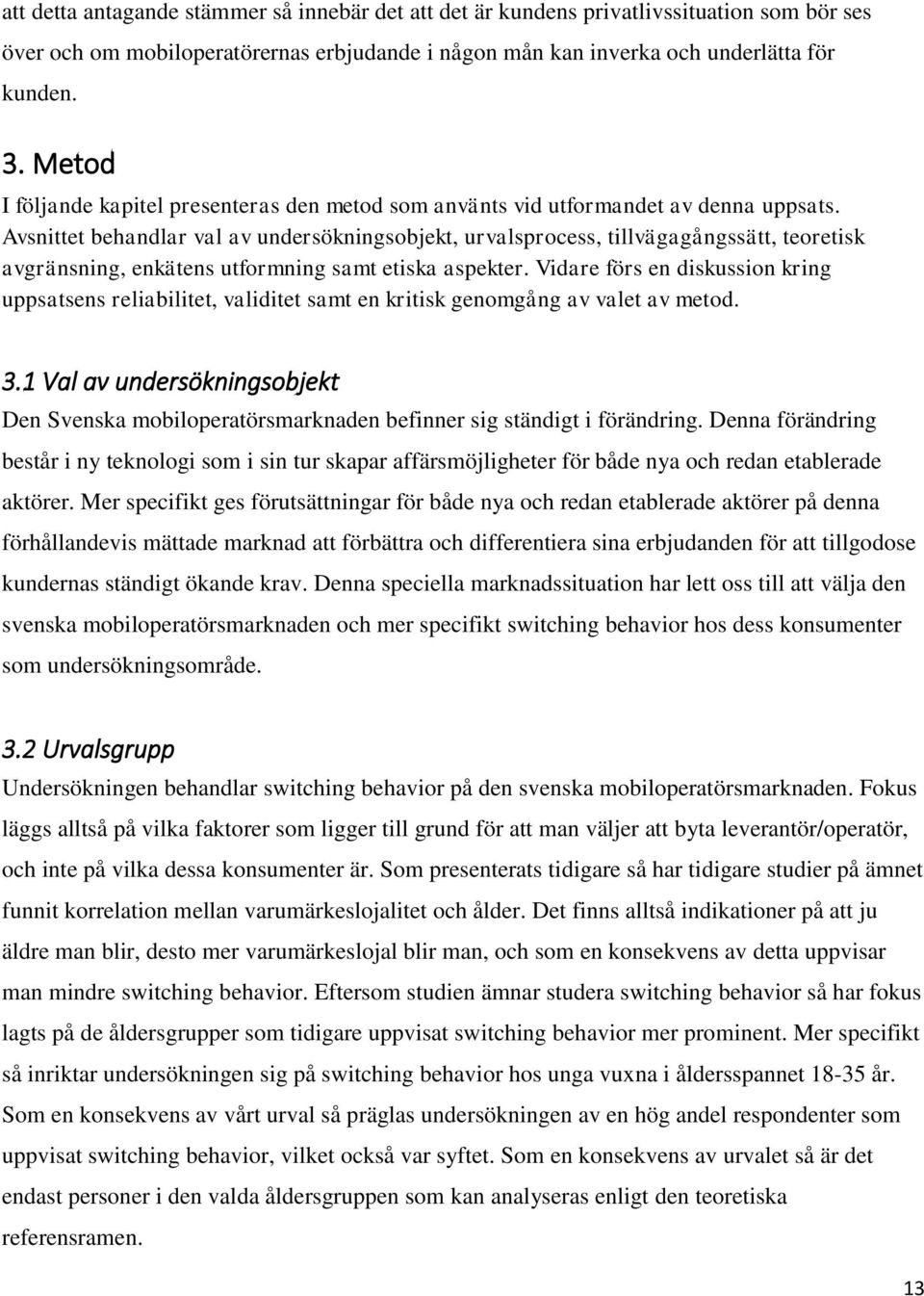 Avsnittet behandlar val av undersökningsobjekt, urvalsprocess, tillvägagångssätt, teoretisk avgränsning, enkätens utformning samt etiska aspekter.