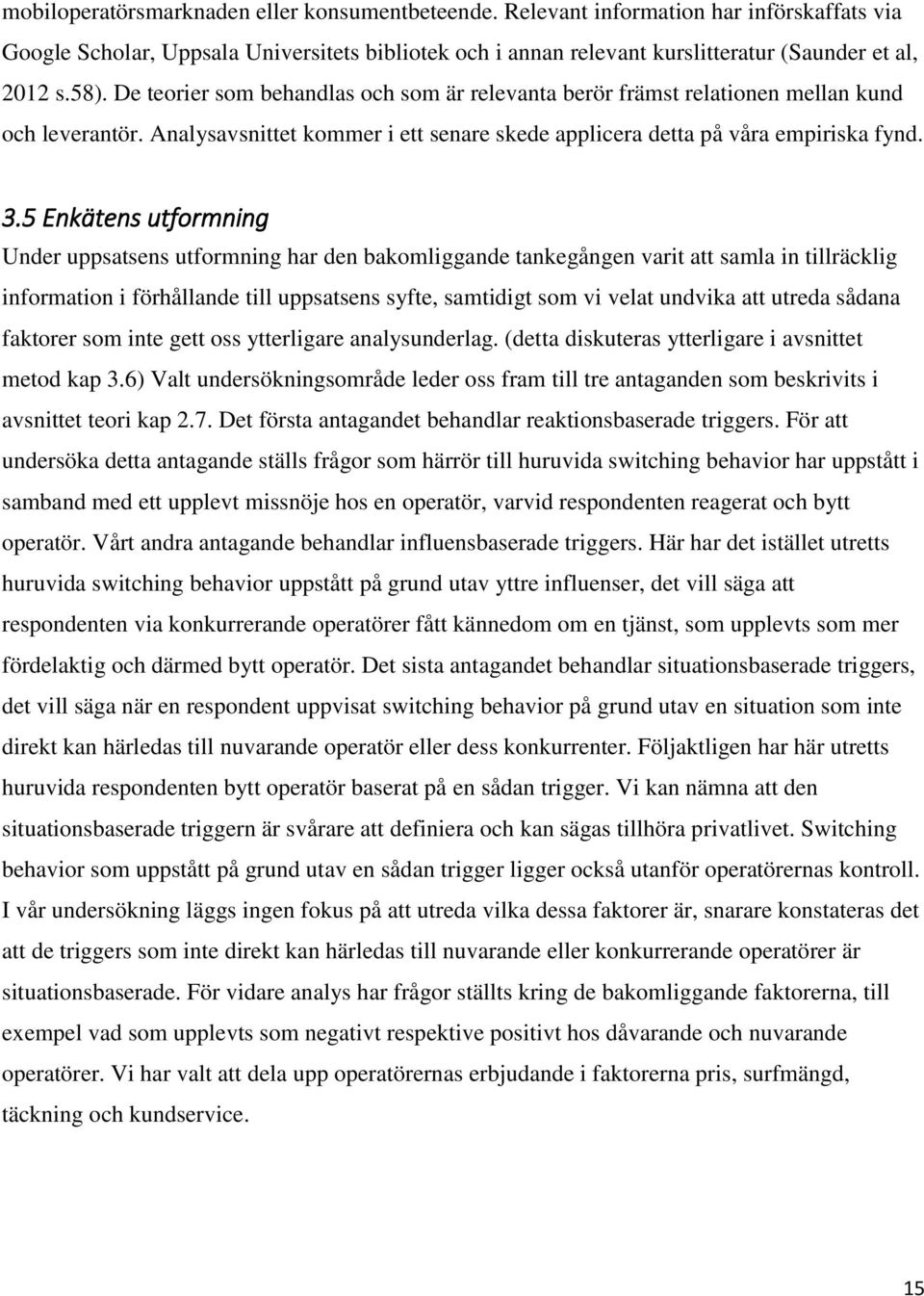 5 Enkätens utformning Under uppsatsens utformning har den bakomliggande tankegången varit att samla in tillräcklig information i förhållande till uppsatsens syfte, samtidigt som vi velat undvika att