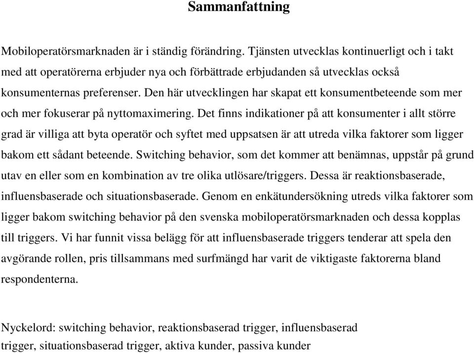 Den här utvecklingen har skapat ett konsumentbeteende som mer och mer fokuserar på nyttomaximering.