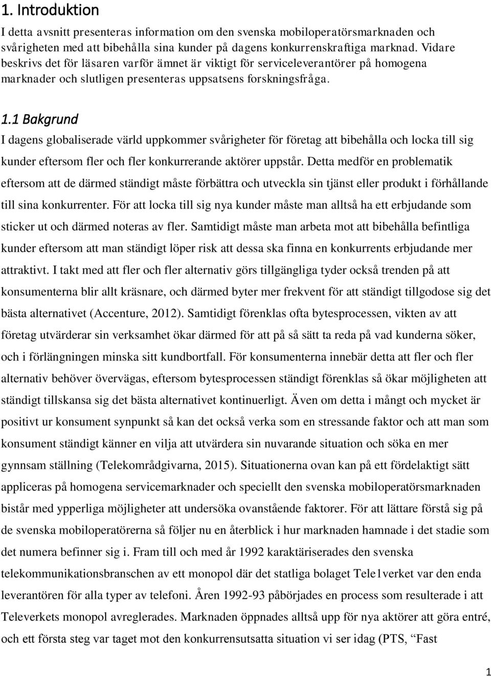 1 Bakgrund I dagens globaliserade värld uppkommer svårigheter för företag att bibehålla och locka till sig kunder eftersom fler och fler konkurrerande aktörer uppstår.