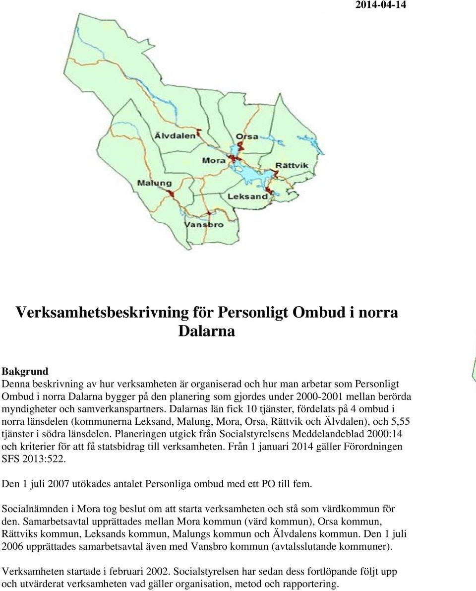 Dalarnas län fick 10 tjänster, fördelats på 4 ombud i norra länsdelen (kommunerna Leksand, Malung, Mora, Orsa, Rättvik och Älvdalen), och 5,55 tjänster i södra länsdelen.