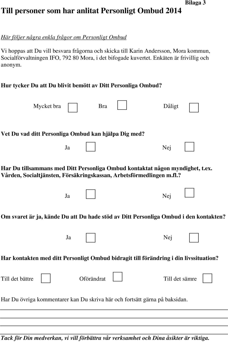 Mycket bra Bra Dåligt Vet Du vad ditt Personliga Ombud kan hjälpa Dig med? Ja Nej Har Du tillsammans med Ditt Personliga Ombud kontaktat någon myndighet, t.ex.