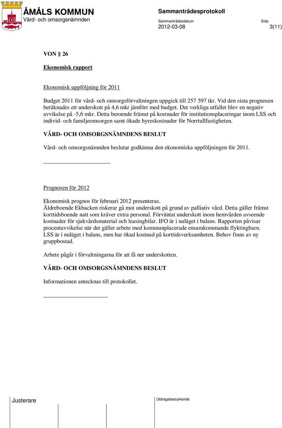 Detta beroende främst på kostnader för institutionsplaceringar inom LSS och individ- och familjeomsorgen samt ökade hyreskostnader för Norrtullfastigheten.