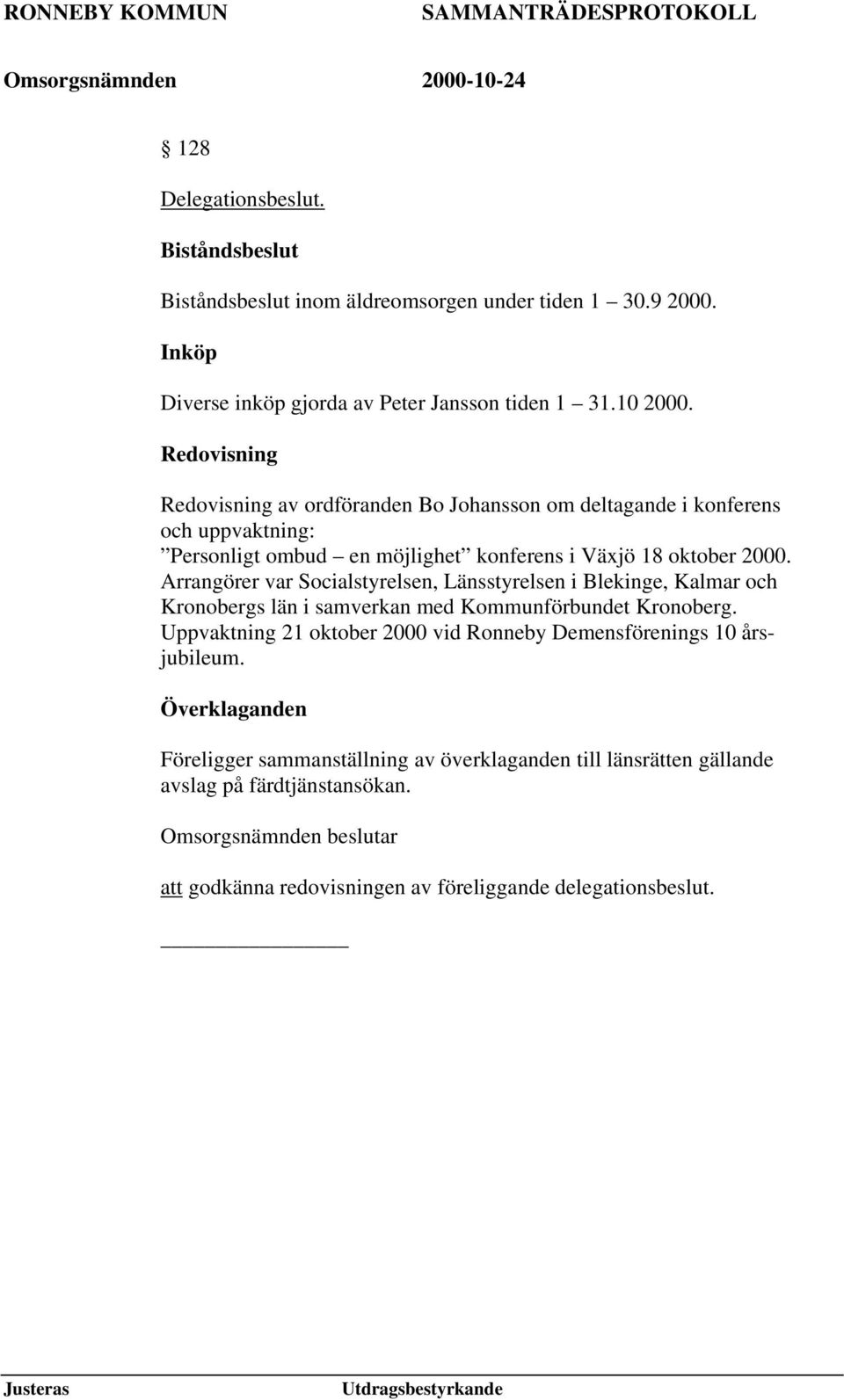 Arrangörer var Socialstyrelsen, Länsstyrelsen i Blekinge, Kalmar och Kronobergs län i samverkan med Kommunförbundet Kronoberg.